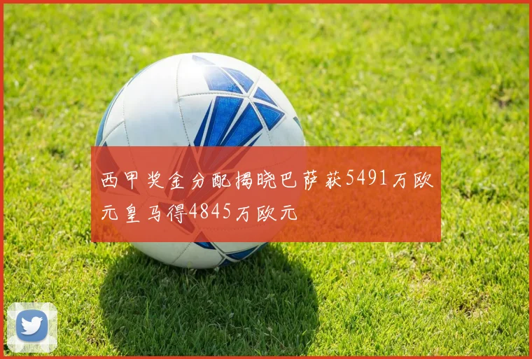 西甲奖金分配揭晓巴萨获5491万欧元皇马得4845万欧元