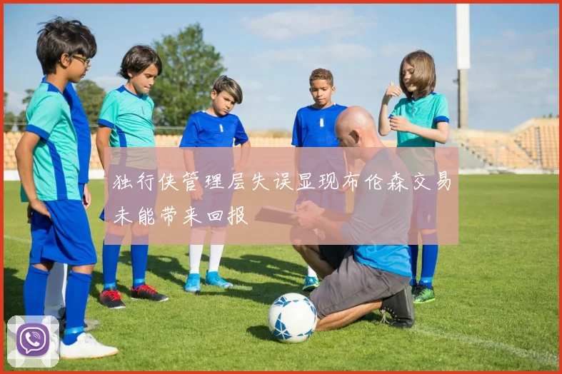 独行侠管理层失误显现布伦森交易未能带来回报