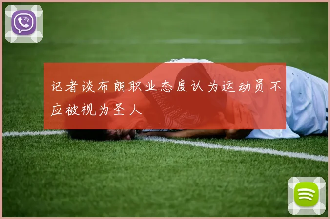 记者谈布朗职业态度认为运动员不应被视为圣人