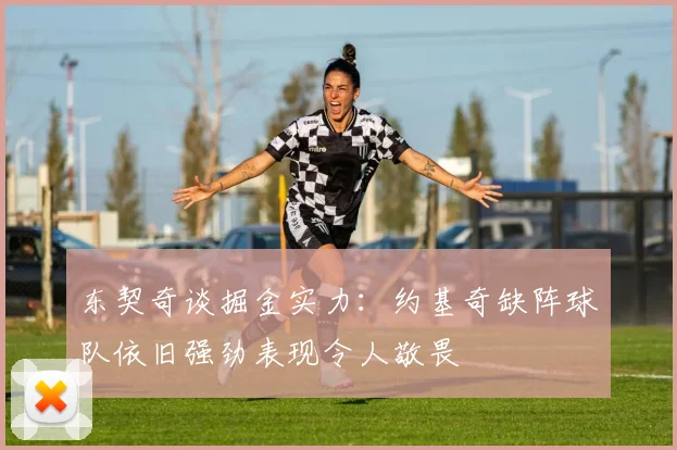 东契奇谈掘金实力：约基奇缺阵球队依旧强劲表现令人敬畏