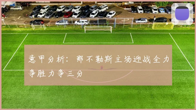 意甲分析：那不勒斯主场迎战全力争胜力争三分